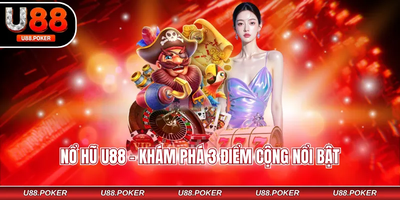 Nổ hũ U88 Nổ hũ U88 - Khám phá 3 điểm cộng nổi bật