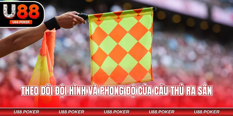 Kèo Việt Vị Tại U88 - 99+ Thông Tin Quan Trọng Khi Chơi Theo dõi đội hình và phong độ của cầu thủ ra sân